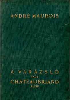 Andr� Maurois - A var�zsl� vagy Chateaubriand �lete