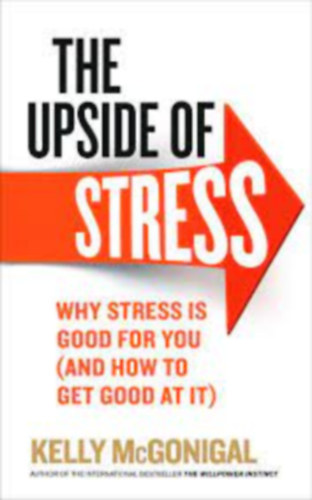 McGonigal Kelly - The Upside of Stress - Why Stress Is Good for You, and How to Get Good at It