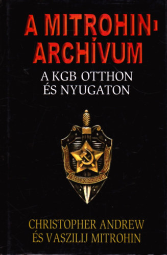 Christopher Andrew; Vaszilij Mitrohin - A Mitrohin-archvum (A KGB otthon s nyugaton)
