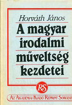 Horváth János - A magyar irodalmi műveltség kezdetei reprint