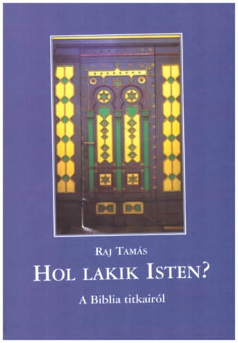 Raj Tam�s - Hol lakik az isten? A Biblia titkair�l
