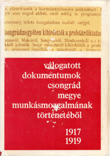 Gal Endre  (szerk.) - Vlogatott dokumentumok Csongrd megye munksmozgalmnak trtnetbl 1917-1919
