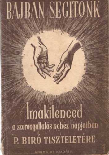 Bajban segit�nk - Imakilenced a szorongattat�s neh�z napjaiban  P. Bir� tisztelet�re