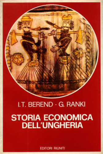 Berend Ivn - Rnki Gyrgy - Storia economica dell'Ungheria (Magyarorszg gazdasgnak trtnete - olasz nyelv)