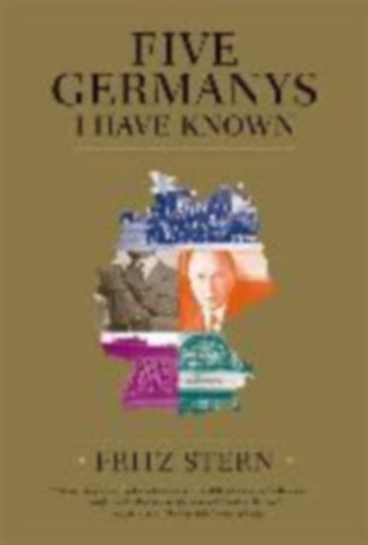 Fritz Stern - Five Germanys I Have Known