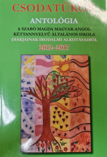 Maksa Katalin - Csodat�k�r - Antol�gia (A Szab� Magda magyar-angol k�ttannyelv� �ltal�nos iskola di�kjainak irodalmi alkot�saib�l 2012-2017)