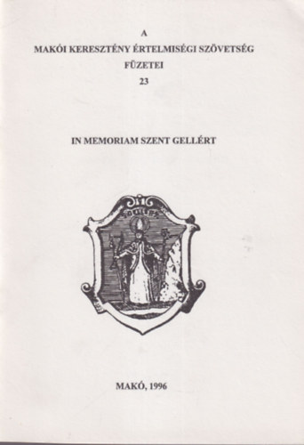 T�th Ferenc - In memoriam Szent Gell�rt - A Mak�i Kereszt�ny �rtelmis�gi Sz�vets�g F�zetei 23