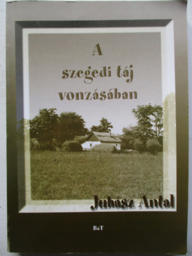 Juh�sz Antal - A szegedi t�j vonz�s�ban