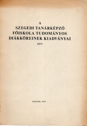 Dr. Kóbor Jenő Sipos József (szerk.) - A Szegedi Tanárképző Főiskola Tudományos Diákköreinek kiadványai 1973