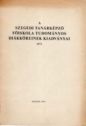 Dr. Kbor Jen Sipos Jzsef  (szerk.) - A Szegedi Tanrkpz Fiskola Tudomnyos Dikkreinek kiadvnyai 1973