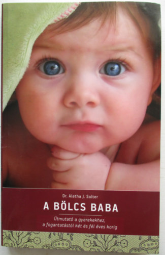 Dr. Aletha J. Solter - A b�lcs baba - �tmutat� a gyerekekhez, a fogantat�st�l k�t �s f�l �ves korig