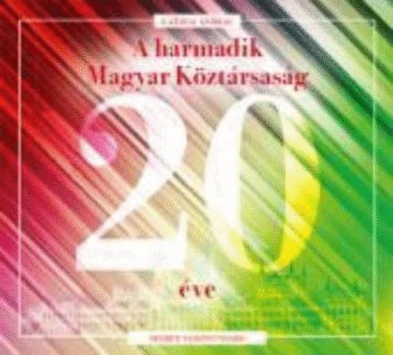 Katona Andr�s - A harmadik Magyar K�zt�rsas�g 20 �ve