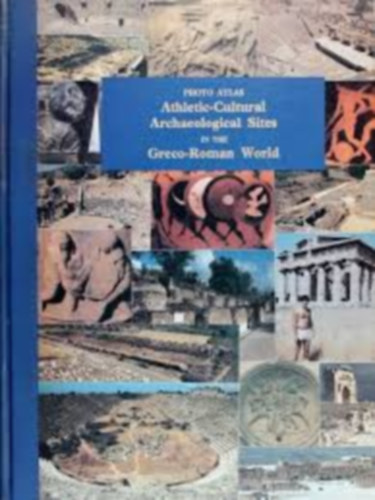 Athletic-Cultural Archaeological Sites in the Greco-Roman World (Kultur�lis r�g�szeti lel�helyek a g�r�g-r�mai vil�gban)