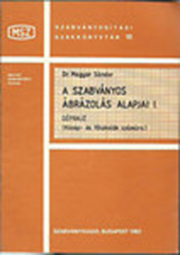 Magyar S�ndor dr. - A szabv�nyos �br�zol�s alapjai I. - g�prajz (K�z�p- �s f�iskol�k sz�m�ra )