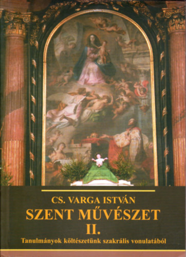 Cs. Varga Istvn - Szent mvszet II.- Tanulmnyok kltszetnk szakrlis vonulatbl