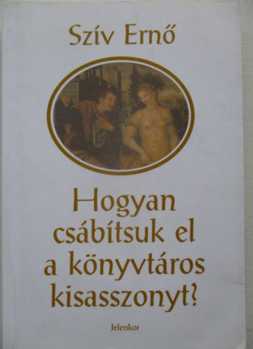 Sz�v Ern� /Darvasi L�szl� / - Hogyan cs�b�tsuk el a k�nyvt�ros kisasszonyt?