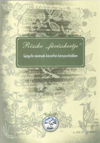 Borbs Zoltnn; Dr. Dek Jzsef ron; Dr. Horvthn Papp Ibolya; Kohn Rbert; Sra Endrn; Dr. Ladnyi Zsuzsanna  (szerk.) - Rszke "fvszkertje": Gygyt nvnyek kzvetlen krnyezetnkben