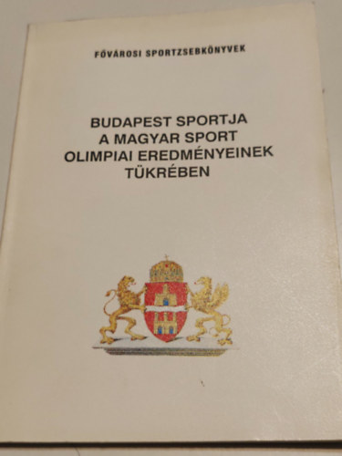 ismeretlen - Fővárosi sportzsebkönyvek Budapest sportja a magyar sport olimpiai eredményeinek tükrében