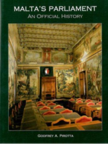 Godfrey A. Pirotta - Malta's Parliament (An Official History)