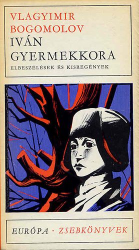 Vlagyimir Bogomolov - Iván gyermekkora - elbeszélések és kisregények (Első szerelem / A belosztoki temető / Másodosztályú áru / Emberek között élünk / Szívem sajgó fájdalma / A lengyel lány)