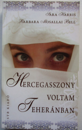 Sarah Harris; Barbara Mosallai Bell - Hercegasszony voltam Tehernban