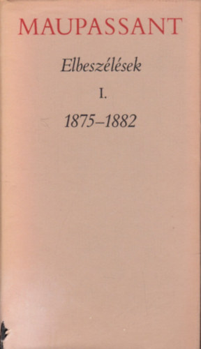 Guy De Maupassant - Elbeszlsek I. 1875-1882