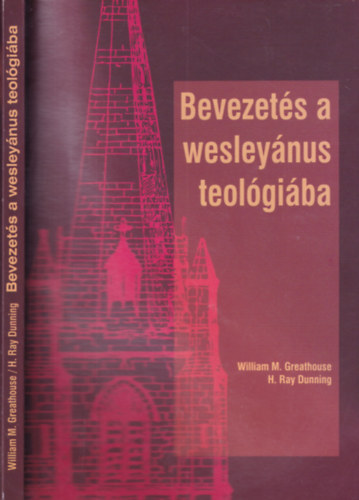 H. Ray Dunning William M. Greathouse - Bevezetés a wesleyánus teológiába (átdolgozott és bővített kiadás)