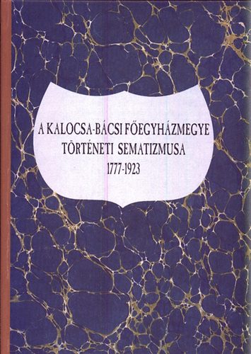 Lakatos Andor szerk. - A kalocsa-bcsi fegyhzmegye trtneti sematizmusa 1777-1923