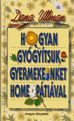 Dana Ullman - Hogyan gy�gy�tsuk gyermekeinket homeop�ti�val