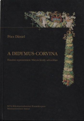 P�cs D�niel - A Didymus-corvina (Hatalmi reprezent�ci� M�ty�s kir�ly udvar�ban)