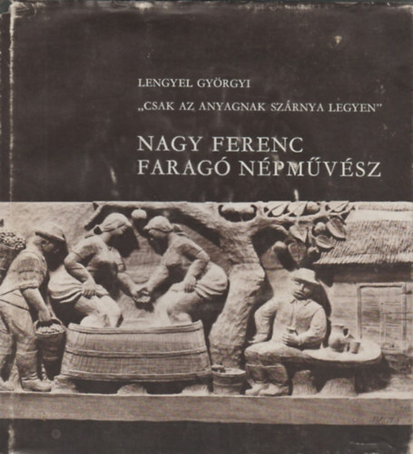 Lengyel Gyrgyi - "Csak az anyagnak szrnya legyen"-Nagy Ferenc farag npmvsz