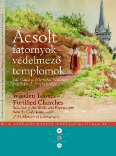 Tasnádi Zsuzsanna - Ácsolt fatornyok - védelmező templomok ( kiállítási katalaógus)