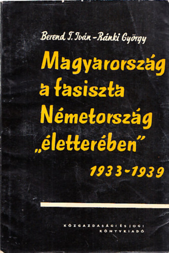 Berend; Rnki - Magyarorszg a fasiszta Nmetorszg "letterben" 1933-1939