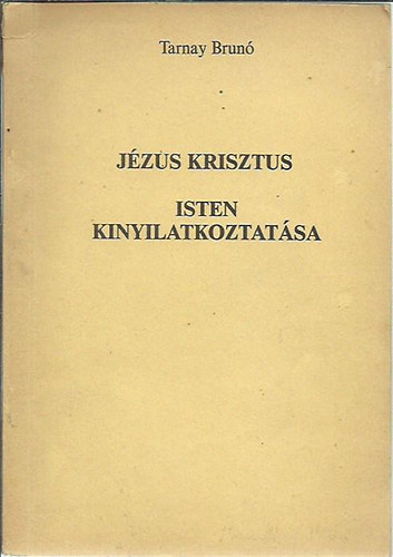 Tarnay Brn - Jzus Krisztus - Isten kinyilatkoztatsa