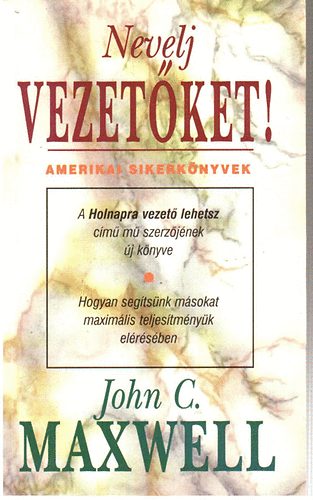 John C. Maxwell - Nevelj vezetket!