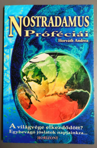 Horváth Andrea - Nostradamus próféciái - A világvége elkezdődött? Egybevágó jóslatok napjainkra...