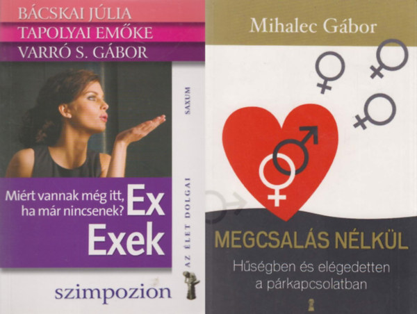 Bácskai Júlia Tapolyai Emőke Varró S. Gábor Mihalec Gábor - 2 db párkapcsolati tanácsadó: Megcsalás nélkül - Hűségben és elégedetten a párkapcsolatban + Ex - Exek - Miért vannak még itt, ha már nincsenek?