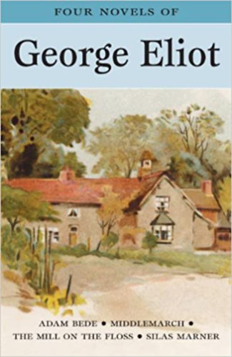 Four Novels of George Eliot: Adam Bede - Middlemarch - The Mill on the Floss - Silas Marner