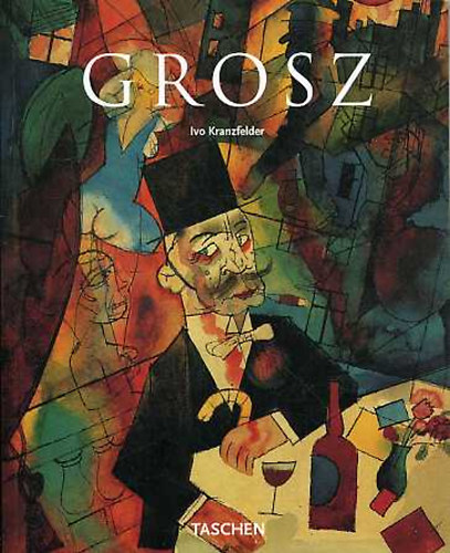 Ivo Kranzfelder - George Grosz 1893-1959 (nmet ny.)