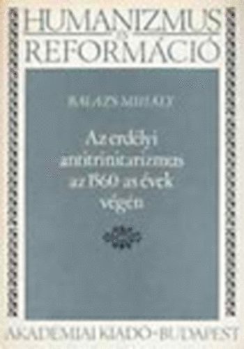 Balzs Mihly - Az erdlyi antitrinitarizmus az 1560-as vek vgn - Humanizmus s reformci 14.