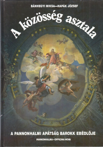 Hapák József Bánhegyi Miksa - A közösség asztala- A pannonhalmi apátság barokk ebédlője