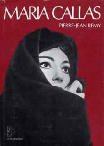 Szerk.: Czig�ny Gyula, Ford.: Soml� Vera Pierre-Jean Remy - Maria Callas (Remy; Zenem�kiad�; Saj�t k�ppel)
