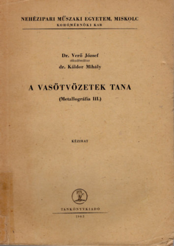 Dr. Dr. Kldor Mihly Ver Jzsef - A vastvzetek tana  ( Metallogrfia III. ) -Nehzipari Mszaki Egyetem, Miskolc Kohmrnki Kar