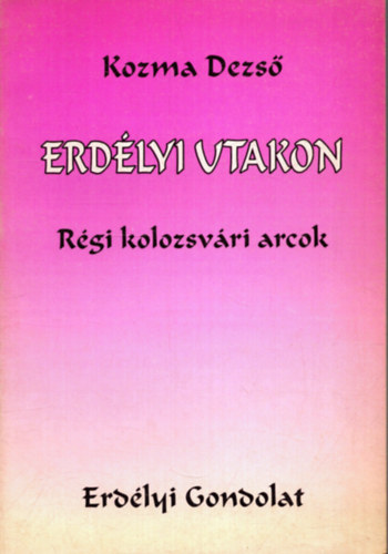 Kozma Dezs - Erdlyi utakon - Rgi kolozsvri arcok