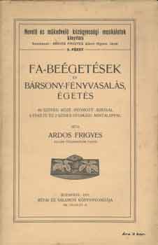Ardos Frigyes - Fa-be�get�sek �s b�rsony-f�nyvasal�s, �get�s