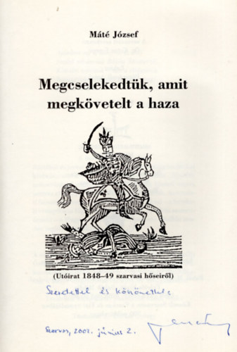 Mt Jzsef - Megcselekedtk, amit megkvetelt a haza-( Utirat 1848-49 szarvasi hseirl )  dediklt