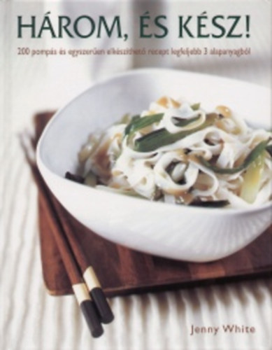 Jenny, Takcsi-Nagy Klra  White (szerk.), Janky Istvn (ford.) - Hrom, s ksz - 200 pomps s egyszeren elkszthet recept legfeljebb 3 alapanyagbl