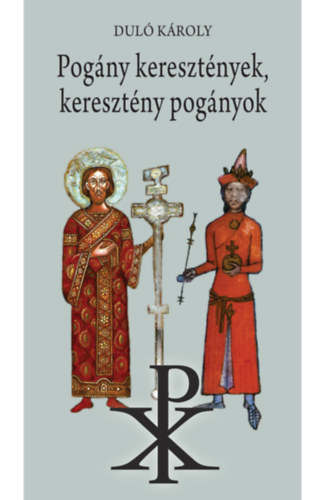 Duló Károly - Pogány keresztények, keresztény pogányok