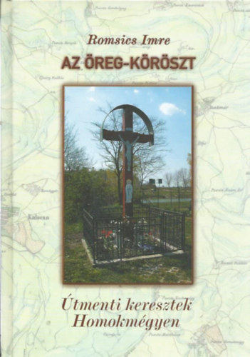 Romsics Imre - Az �reg-k�r�szt - �tmenti keresztek Homokm�gyen