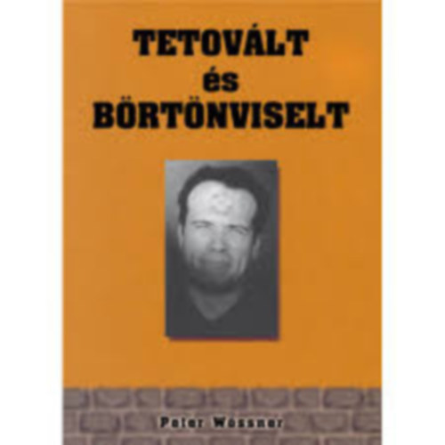Peter Wössner - TETOVÁLT ÉS BÖRTÖNVISELT